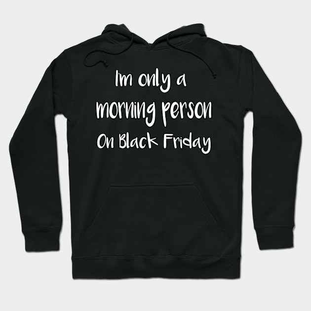 Black Friday I'm Only a Morning Person on Black Friday Hoodie by StacysCellar